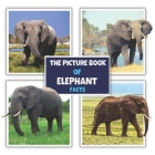 The Picture Book of Elephant Facts: A Fun and Informative Photos with Fun Facts Book for Kids By James K. Mahi Cover Image