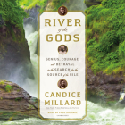 River of the Gods: Genius, Courage, and Betrayal in the Search for the Source of the Nile By Candice Millard, Paul Michael (Read by) Cover Image