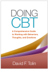 Doing CBT: A Comprehensive Guide to Working with Behaviors, Thoughts, and Emotions By David F. Tolin, PhD, ABPP Cover Image