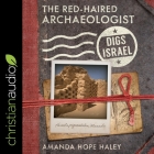 The Red-Haired Archaeologist Digs Israel Lib/E By Amanda Hope Haley, Lisa Larsen (Read by) Cover Image