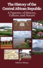 The History of the Central African Republic: A Tapestry of History, Culture, and Nature By Einar Felix Hansen, Odette Gbaya Cover Image