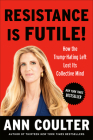 Resistance Is Futile!: How the Trump-Hating Left Lost Its Collective Mind By Ann Coulter Cover Image