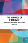 The Dynamics of Pilgrimage: Christianity, Holy Places, and Sensory Experience (Routledge Studies in Pilgrimage) Cover Image