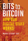 Bits to Bitcoin: How Our Digital Stuff Works By Mark Stuart Day, C.A. Jennings (Illustrator) Cover Image
