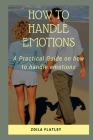 How to Handle Emotions: A Practical Guide on how to handle emotions Cover Image