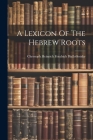 A Lexicon Of The Hebrew Roots Cover Image