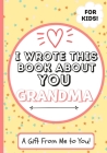 I Wrote This Book About You Grandma: A Child's Fill in The Blank Gift Book For Their Special Grandma Perfect for Kid's 7 x 10 inch By The Life Graduate Publishing Group Cover Image
