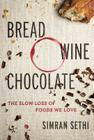 Bread, Wine, Chocolate: The Slow Loss of Foods We Love By Simran Sethi Cover Image