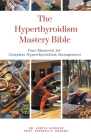 The Hyperthyroidism Mastery Bible: Your Blueprint for Complete Hyperthyroidism Management Cover Image
