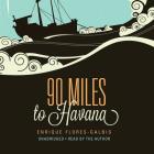 90 Miles to Havana Lib/E By Enrique Flores-Galbis (Read by) Cover Image