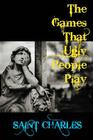 The Games That Ugly People Play By Saint Charles Cover Image
