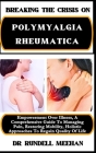 Breaking the Crisis on Polymyalgia Rheumatica: Empowerment Over Illness, A Comprehensive Guide To Managing Pain, Restoring Mobility, Holistic Approach Cover Image