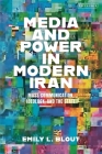 Media and Power in Modern Iran: Mass Communication, Ideology, and the State By Emily L. Blout Cover Image