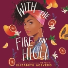 With the Fire on High By Elizabeth Acevedo (Read by) Cover Image