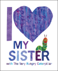 I Love My Sister with The Very Hungry Caterpillar By Eric Carle, Eric Carle (Illustrator) Cover Image
