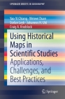 Using Historical Maps in Scientific Studies: Applications, Challenges, and Best Practices (Springerbriefs in Geography) By Yao-Yi Chiang, Weiwei Duan, Stefan Leyk Cover Image
