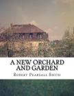 A New Orchard and Garden: The Best Way For Planting, Grafting and to make ant ground, for a Rich Orchard By Roger Chambers (Introduction by), Robert Pearsall Smith Cover Image
