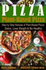 Plant-Based Pizza: Step by Step Recipes of Plant-Based Pizza. Detox, Lose Weight & Be Healthy. By Maria Sobinina Cover Image