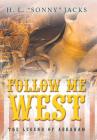 Follow Me West: The Legend of Abraham By H. L. Jacks Cover Image