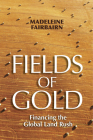 Fields of Gold: Financing the Global Land Rush By Madeleine Fairbairn Cover Image