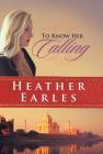 To Know Her Calling By Heather Earles Cover Image