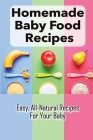 Homemade Baby Food Recipes: Easy, All-Natural Recipes For Your Baby: How To Made Homemade Baby Food Cover Image