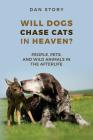 Will Dogs Chase Cats in Heaven?: People, Pets, and Wild Animals in the Afterlife By Dan Story Cover Image