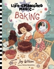 The Life-Changing Magic of Baking: A Beginner's Guide by Baker Joy Wilson By Joy Wilson, Tatiana Kamshilina (Illustrator), Cliff Wilson Cover Image
