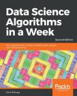 Data Science Algorithms in a Week - Second Edition By Dávid Natingga Cover Image