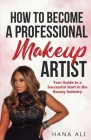 How to Become a Professional Makeup Artist: Your Guide to a Successful Start in the Beauty Industry Cover Image