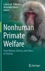 Nonhuman Primate Welfare: From History, Science, and Ethics to Practice By Lauren M. Robinson (Editor), Alexander Weiss (Editor) Cover Image