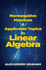 Nonnegative Matrices and Applicable Topics in Linear Algebra (Dover Books on Mathematics) By Alexander Graham Cover Image