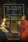 Picturing Divinity in John Donne's Writings (Studies in Renaissance Literature #43) By Kirsten Stirling Cover Image