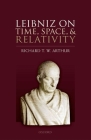 Leibniz on Time, Space, and Relativity By Richard T. W. Arthur Cover Image