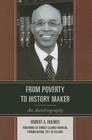 From Poverty to History Maker: An Autobiography By Robert A. Holmes Cover Image