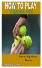How to Play Tennis 101: Everything About Tennis By Marvelous Jonny Cover Image