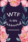 WTF Is My Password: Password Log Book and Internet Password Organizer, Alphabetical Pocket, Protect Usernames and Notebook - Ping Flower F By Marian Sears Cover Image