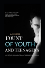Fount of Youth and Teenagers: How To Teach Your Anxious Teen How To Discover Their Potentials By A. K. Hayes Cover Image
