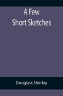 A Few Short Sketches By Douglass Sherley Cover Image