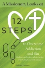 A Missionary Looks at 12 Steps to Overcome Addiction and Sin: Healing Our Broken Relationships with Christ and with Others By Richard Lehman Cover Image