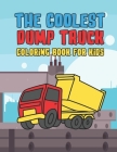 The Coolest Dump Truck Coloring Book For Kids: A Coloring Book For A Boy Or Girl That Think Dump Trucks Are Cool And Fun 25 Awesome Designs! By Giggles and Kicks Cover Image