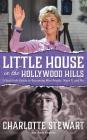 Little House in the Hollywood Hills: A Bad Girl's Guide to Becoming Miss Beadle, Mary X, and Me (hardback) By Charlotte Stewart, Andy Demsky Cover Image