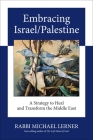 Embracing Israel/Palestine: A Strategy to Heal and Transform the Middle East By Michael Lerner Cover Image