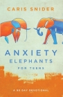 Anxiety Elephants for Teens By Caris Snider Cover Image