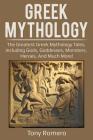 Greek Mythology: The greatest Greek Mythology tales, including gods, goddesses, monsters, heroes, and much more! By Tony Romero Cover Image