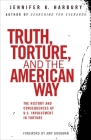 Truth, Torture, and the American Way: The History and Consequences of U.S. Involvement in Torture By Jennfier Harbury, Amy Goodman (Foreword by) Cover Image