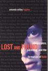 Lost and Found: Adolescence, Parenting and the Formation of Faith By Amanda Millay Hughes Cover Image