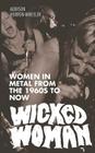 Wicked Woman: Women in Metal from the 1960s to Now By Hannah Swann, Sarja Hasan, Addison Herron-Wheeler Cover Image