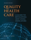 Quality Health Care: A Guide to Developing and Using Indicators By Robert Lloyd Cover Image