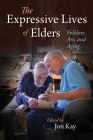 The Expressive Lives of Elders: Folklore, Art, and Aging (Material Vernaculars) By Jon Kay (Editor) Cover Image